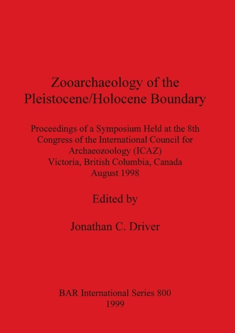 Zooarchaeology of the Pleistocene/Holocene Boundary: Proceedings of a Symposium Held at the 8th Congress of the International Council for Archeo Zoology (ICAZ), Victoria, British Columbia, Canada, August 1998
