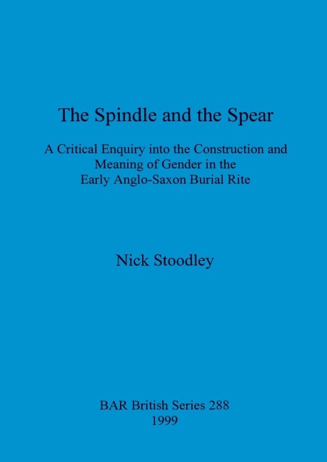 The spindle and the spear: A critical enquiry into the construction and meaning of gender in the early anglo-saxon burial rite