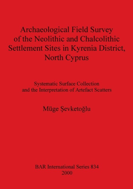 Archaeological Field Survey of the Neolithic and Chalcolithic Settlement Sites in Kyrenia District, North Cyprus: Systematic Surface Collection and the Interpretation of Artefact Scatters