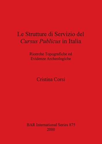 Le Strutture Di Servizio Del Cursus Publicus in Italia Ricerche Topografiche Ed Evidenze Archeologiche