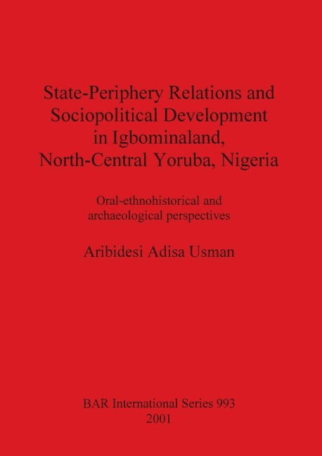 State-Periphery Relations and Sociopolitical Development in Igbominaland, North-Central Yoruba, Nigeria: Oral-ethnohistorical and archaeological perspectives