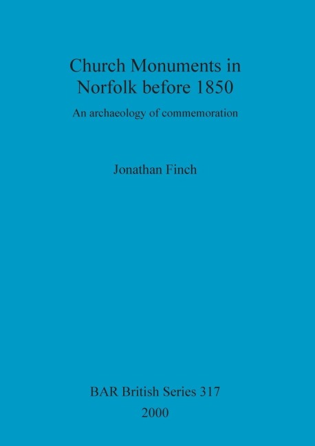 Church Monuments in Norfolk before 1850: An archaeology of commemoration