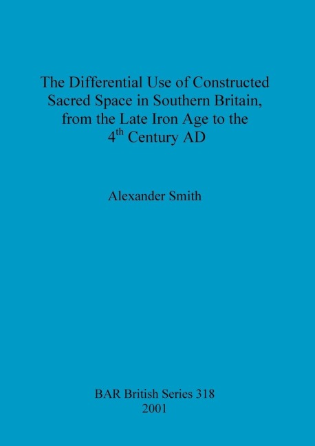 The Differential Use of Constructed Sacred Space in Southern Britain, from the Late Iron Age to the 4th Century AD