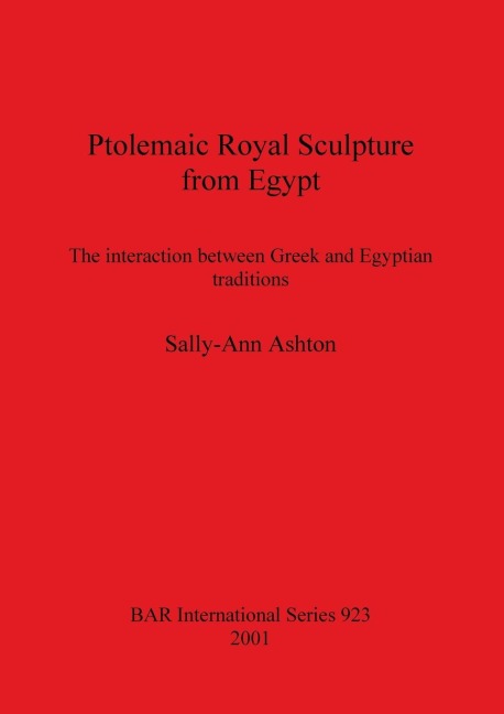 Ptolemaic Royal Sculpture from Egypt: The interaction between Greek and Egyptian traditions