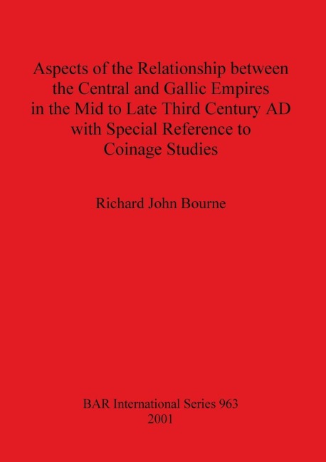 Aspects of the Relationship between the Central and Gallic Empires in the Mid to Late Third Century AD with Special Reference to Coinage Studies