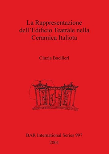 La Rappresentazione dell'Edificio Teatrale nella ceramica Italiota (British Archaeological Reports British Series)