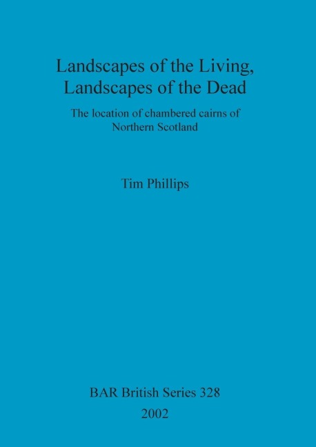 Landscapes of the Living, Landscapes of the Dead: The location of chambered cairns of Northern Scotland