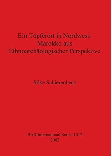 Ein Topferort in Nordwest-Marokko aus Ethnoarchaologischer Perspektive (British Archaeological Reports British Series)