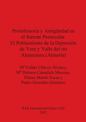 Protohistoria y Antigueedad en el Sureste Peninsular. El Poblamiento de la Depresion de Vera y Valle del rio Almanzora (Almeria) (British Archaeological Reports)