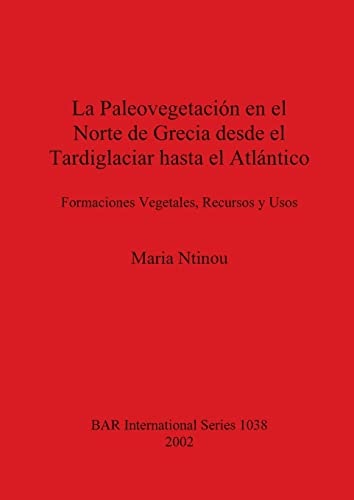 La Paleovegetacion en al Norte de Grecia desde el Tardiglaciar hasta el Atlantico (British Archaeological Reports British Series)