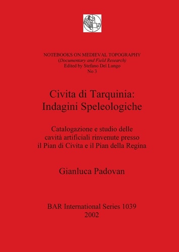 Civita di Tarquinia indagini speleologiche ; catalogazione e studio delle cavità artificiali rinvenute presso il pian di civita e il pian della regina