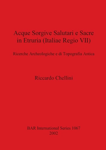 Acque Sorgive Salutari e Sacre in Etruria (Italie Regio VII): Ricerche Archeologiche e di Topografia Antica (BAR)