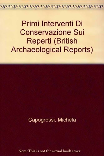 Primi Interventi di Conservazione sui Reperti Mobili nello Scavo Archeologico (British Archaeological Reports)
