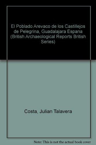 El Poblado Arevaco de los Castillejos de Pelegrina, Guadalajara (Espana) (British Archaeological Reports British Series)