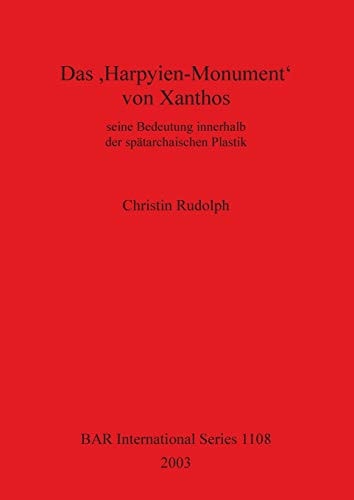 Das 'Harpyien-Monument' von Xanthos: seine Bedeutung innerhalb der spatarchaischen Plastik (BAR International)
