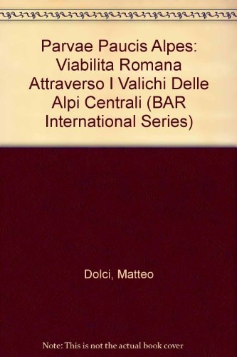Perviae paucis Alpes: Viabilita romana attreverso I valichi delle Alpi Centrali (British Archaeological Reports British Series)