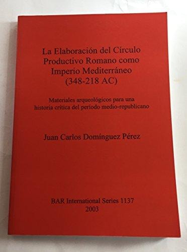 La Elaboracion del Circulo Productivo Romano como Imperio Mediterraneo (348-218 AC) (British Archaeological Reports British Series)