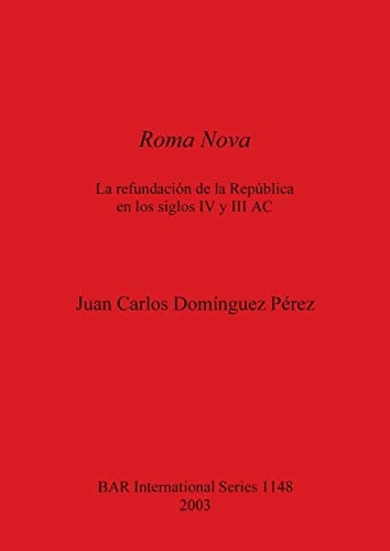 Roma Nova: La refundacion de la Republica en los siglos IV y III AC (British Archaeological Reports British Series)
