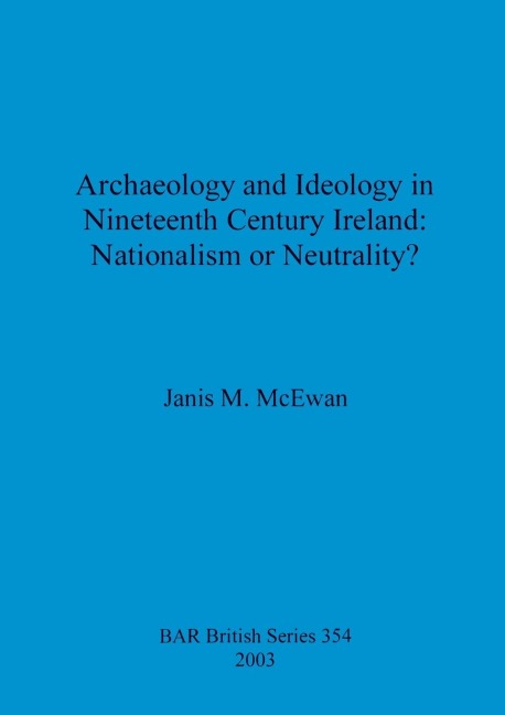 Archaeology and Ideology in Nineteenth Century Ireland - Nationalism or Neutrality?