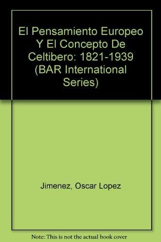 El Pensamiento Europeo y el Concepto de Celtibero: 1821-1939 (British Archaeological Reports British Series)