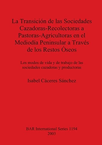 La transicion de les sociedades cazadoras-recolectoras a pastoras-agricultoras en el mediodia peninsular a traves de los restos oseos (BAR International)
