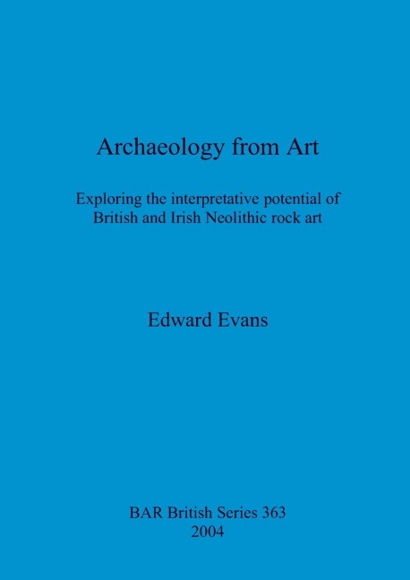 Archaeology from Art: Exploring the interpretative potential of British and Irish Neolithic rock art