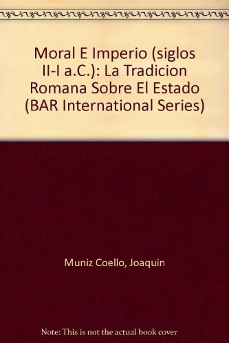 Moral e Imperio (siglos II-I c.C.): La tradicion romana sobre el estado (British Archaeological Reports)