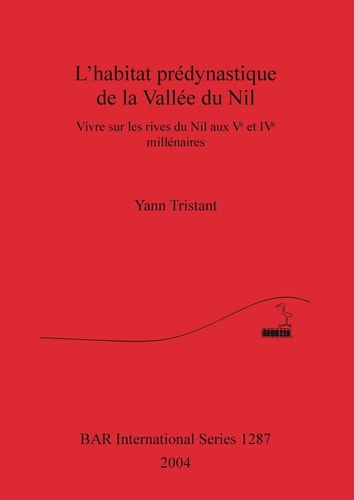 L'habitat predynastique de la Vallee du Nil: Vivres sur les rives du Nil aux Ve et IVe millenaires (BAR International)