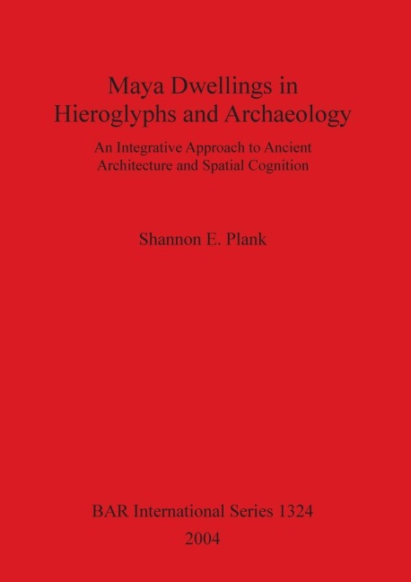 Maya Dwellings in Hieroglyphs and Archaeology: An Integrative Approach to Ancient Architecture and Spatial Cognition