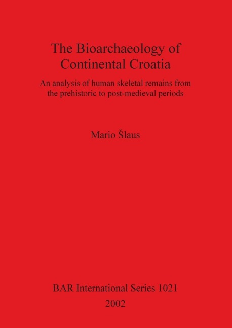 The Bioarchaeology of Continental Croatia: An analysis of human skeletal remains from the prehistoric to post-medieval periods