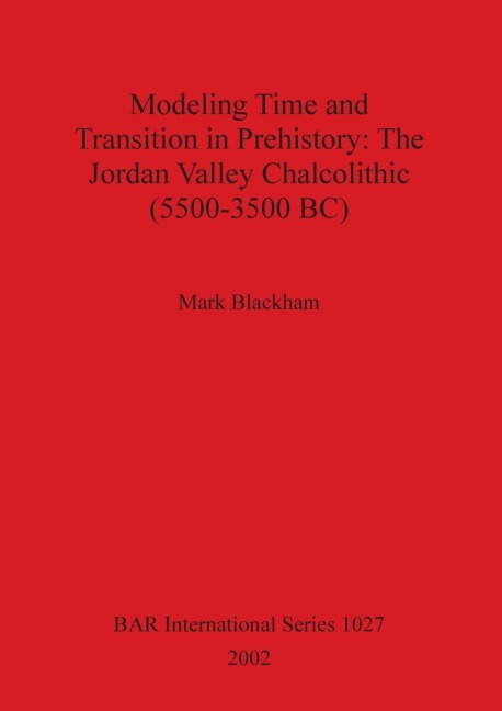 Modeling Time and Transition in Prehistory: The Jordan Valley Chalcolithic (5500-3500 BC)