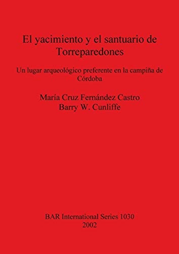 El yacimiento y el santuario de Torreparedones. Un lugar arqueologico preferente en la campina de Cordoba (BAR International)