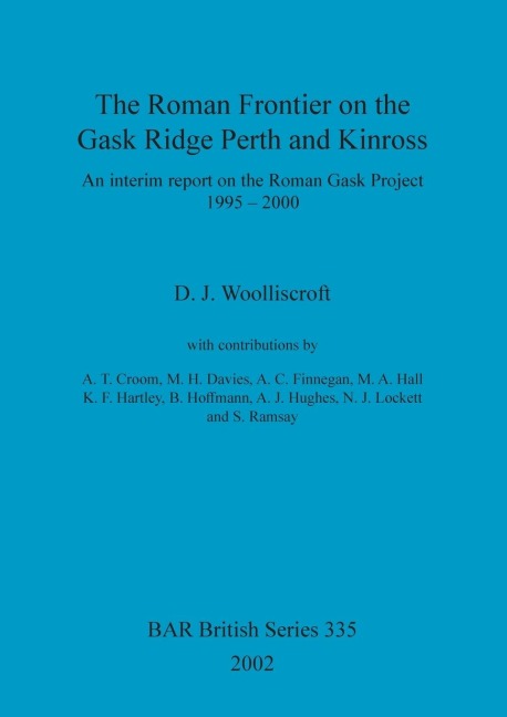 The Roman Frontier on the Gask Ridge: Perth and Kinross: An interim report on the Roman Gask Project 1995-2000