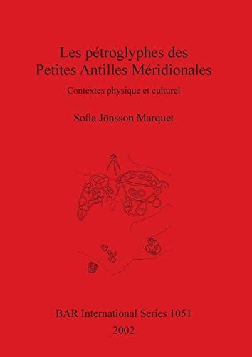 Les petroglyphes des Petites Antilles Meridionales: Contextes physique et culturel (BAR International)