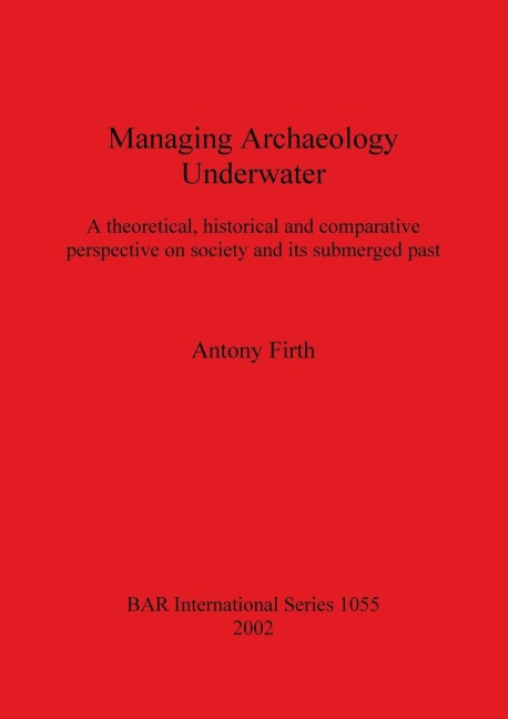 Managing Archaeology Underwater: A theoretical, historical and comparative perspective on society and its submerged past