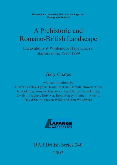 A Prehistoric and Romano-British Landscape: Excavations at Whitemoor Haye Quarry, Staffordshire, 1997-1999