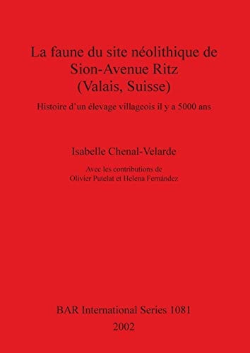 La faune du site neolithique de Sion-Avenue Ritz (Valais, Suisse): Histoire d'un elevage villageois il y a 5000 ans (British Archaeological Reports)
