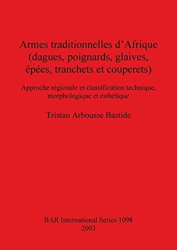 Armes Traditionelles d'Afrique (dagues, poignards, glaives, epees, tranchets et couperets) (BAR International Series)