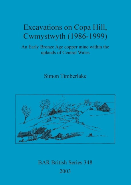Excavations on Copa Hill, Cwmystwyth (1986-1999): An Early Bronze Age copper mine within the uplands of Central Wales