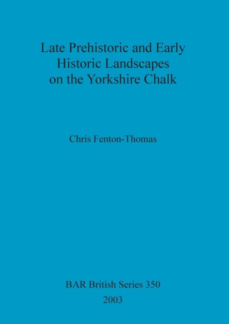 Late Prehistoric and Early Historic Landscapes on the Yorkshire Chalk