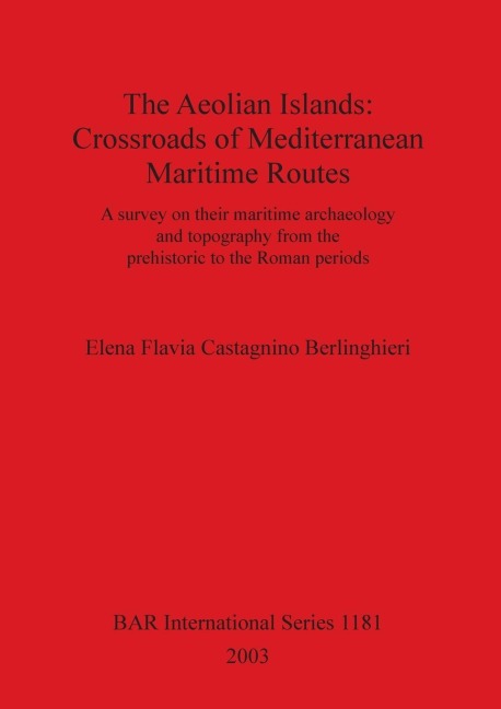 The Aeolian Islands: Crossroads of Mediterranean Maritime Routes. A survey on their maritime archaeology and topography from the prehistoric to the Roman periods