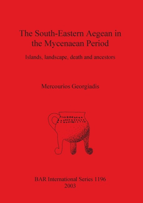 The South-Eastern Aegean in the Mycenaean Period: Islands, landscape, death and ancestors
