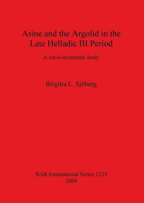 Asine and the Argolid in the Late Helladic III Period: A socio-economic study