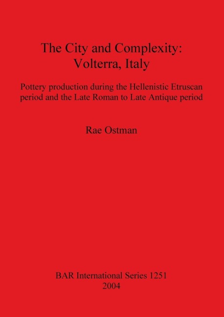 The City and Complexity: Volterra, Italy.  Pottery production during the Hellenistic Etruscan period and the Late Roman to Late Antique period