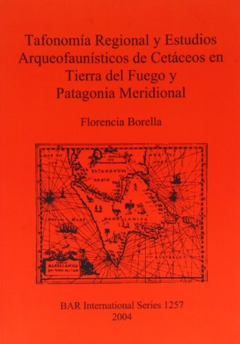 Tafonomia Regional y Estudios Arqueofaunisticos de Cetaceos en Tierra del Fuego y Patagonia Meridional (British Archaeological Reports)