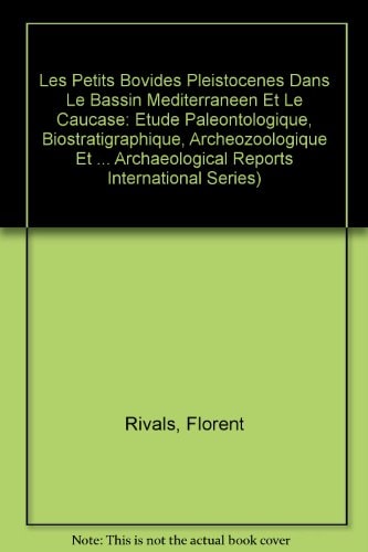 Les petits bovides (Caprini et Rupicaprini) pleistocenes dans le bassin Mediterraneen et le Caucase (British Archaeological Reports British Series)