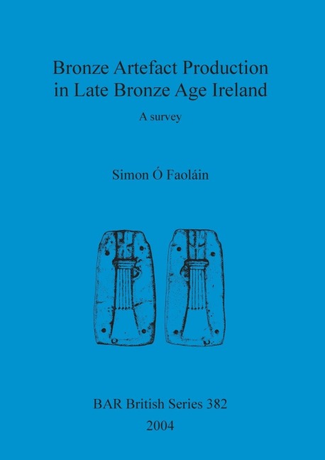 Bronze Artefact Production in Late Bronze Age Ireland: A survey