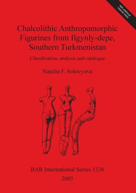 Chalcolithic Anthropomorphic Figurines from Ilgynly-depe, Southern Turkmenistan: Classification, analysis and catalogue