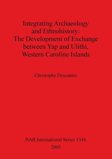 Integrating Archaeology and Ethnohistory - The Development of Exchange between Yap and Ulithi, Western Caroline Islands: The Development of Exchange between Yap and Ulithi, Western Caroline Islands