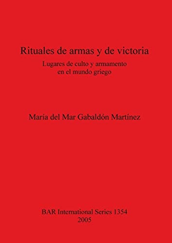 Rituales de armas y de victoria: Lugares du culto y armamento en el mundo griego (BAR International)